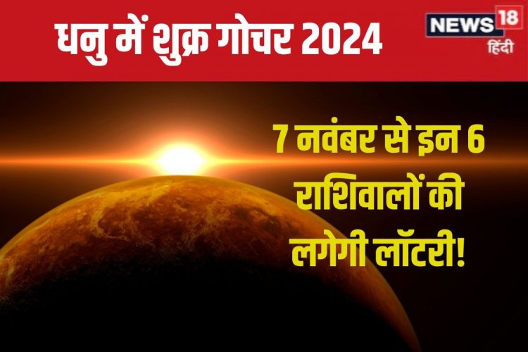7 नवंबर को धनु में होगा शुक्र का प्रवेश, इन 6 राशिवालों की लगेगी लॉटरी!